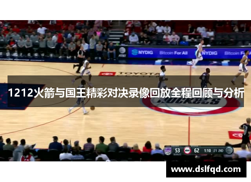 1212火箭与国王精彩对决录像回放全程回顾与分析