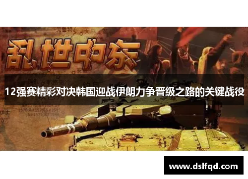 12强赛精彩对决韩国迎战伊朗力争晋级之路的关键战役