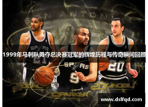 1999年马刺队勇夺总决赛冠军的辉煌历程与传奇瞬间回顾