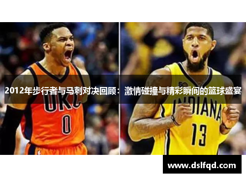 2012年步行者与马刺对决回顾：激情碰撞与精彩瞬间的篮球盛宴