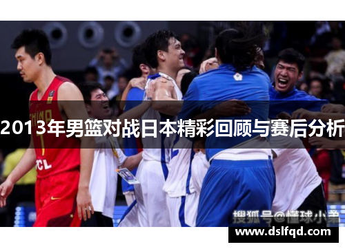 2013年男篮对战日本精彩回顾与赛后分析