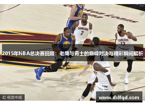 2015年NBA总决赛回顾：老鹰与勇士的巅峰对决与精彩瞬间解析