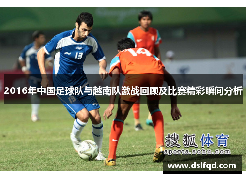2016年中国足球队与越南队激战回顾及比赛精彩瞬间分析
