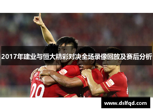 2017年建业与恒大精彩对决全场录像回放及赛后分析