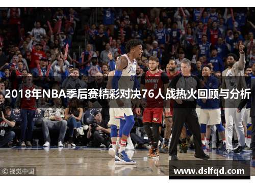 2018年NBA季后赛精彩对决76人战热火回顾与分析