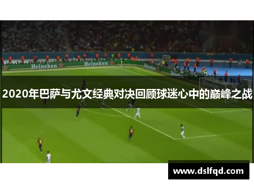 2020年巴萨与尤文经典对决回顾球迷心中的巅峰之战