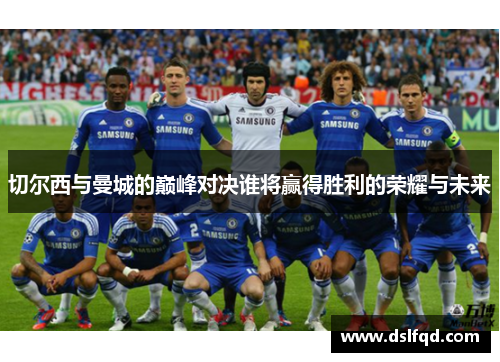 切尔西与曼城的巅峰对决谁将赢得胜利的荣耀与未来