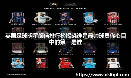 英国足球明星颜值排行榜揭晓谁是最帅球员你心目中的第一是谁